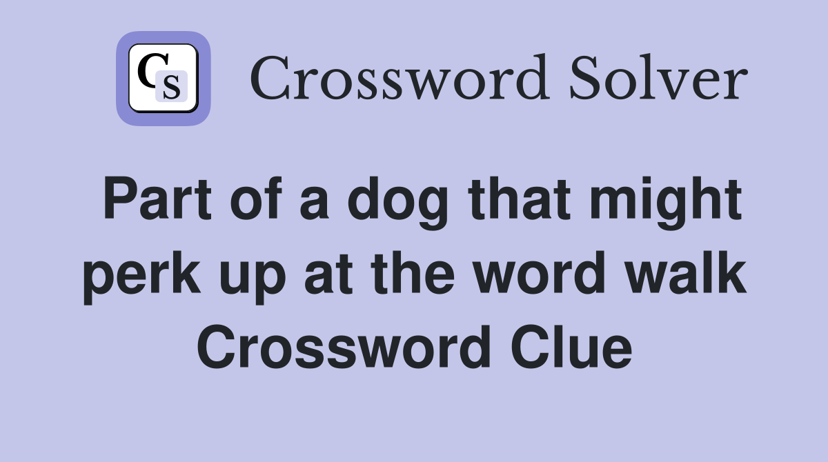 Part of a dog that might perk up at the word walk Crossword Clue